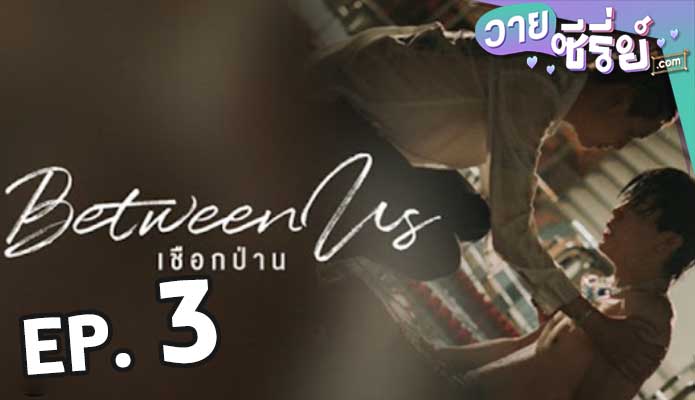 Between Us เชือกป่าน ตอน 3