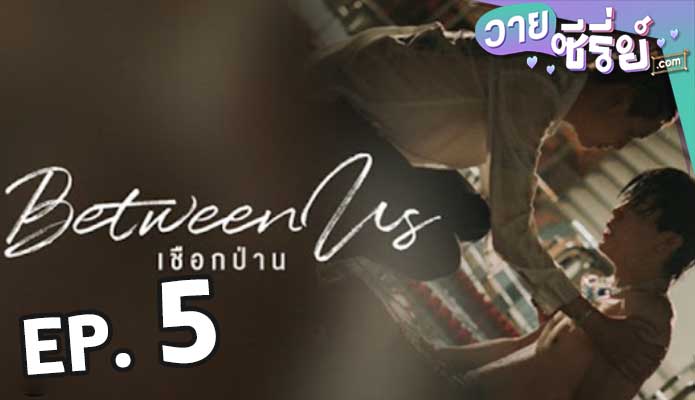 Between Us เชือกป่าน ตอน 5