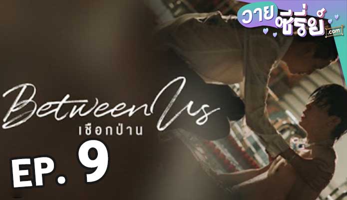 Between Us เชือกป่าน ตอน 9