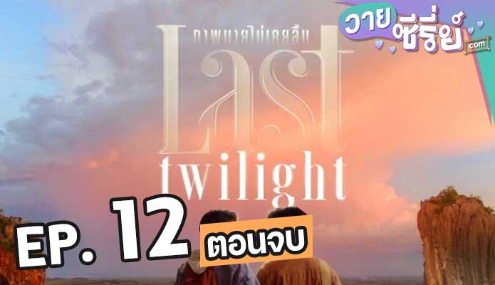 Last Twilight ภาพนายไม่เคยลืม ตอน 12 (ตอนจบ)