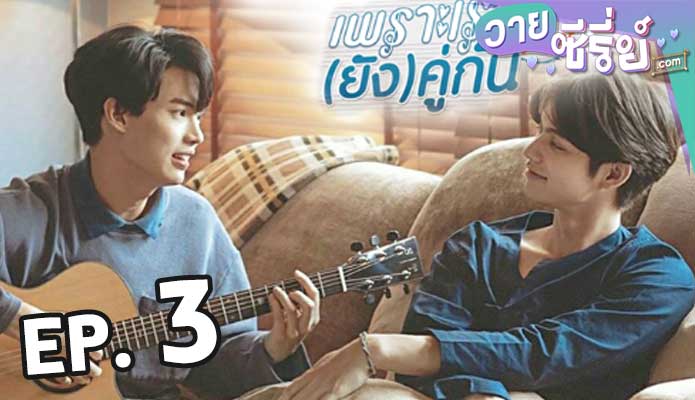 เพราะเรา(ยัง)คู่กัน Still 2gether ตอน 3